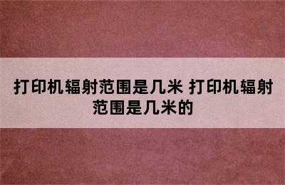 打印机辐射范围是几米 打印机辐射范围是几米的